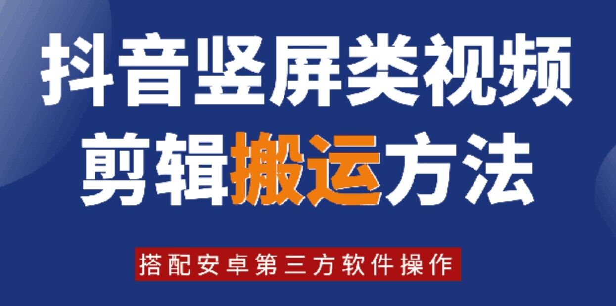 8月日最新抖音竖屏类视频剪辑搬运技术，搭配安卓第三方软件操作-网创源码
