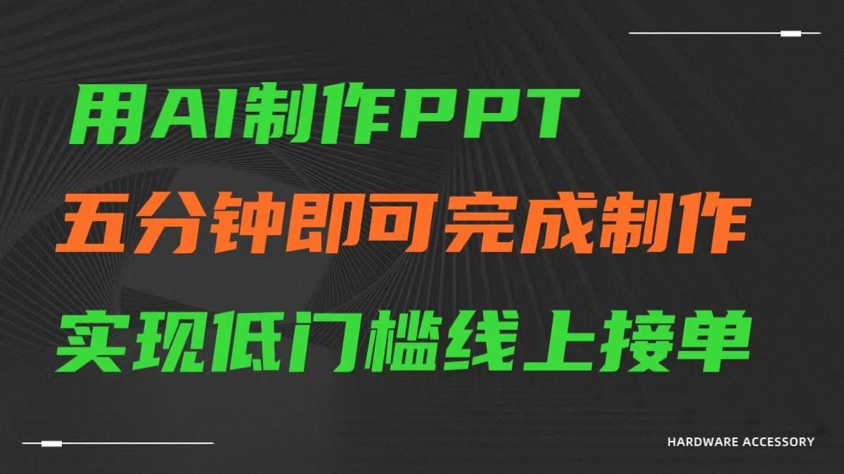 AI一键生成ppt,五分钟完成制作,低门槛线上接单-网创源码