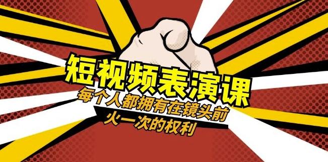 短视频-表演课:每个人都拥有在镜头前火一次的权利(49节视频课)-网创源码