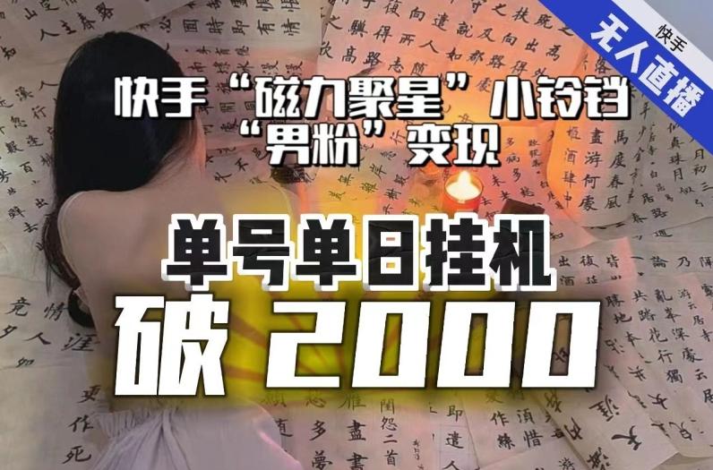 【日入破2000】快手无人直播不进人?“磁力聚星”没收益?不会卡屏、卡同城流量?最新课程会通通解决!-网创源码