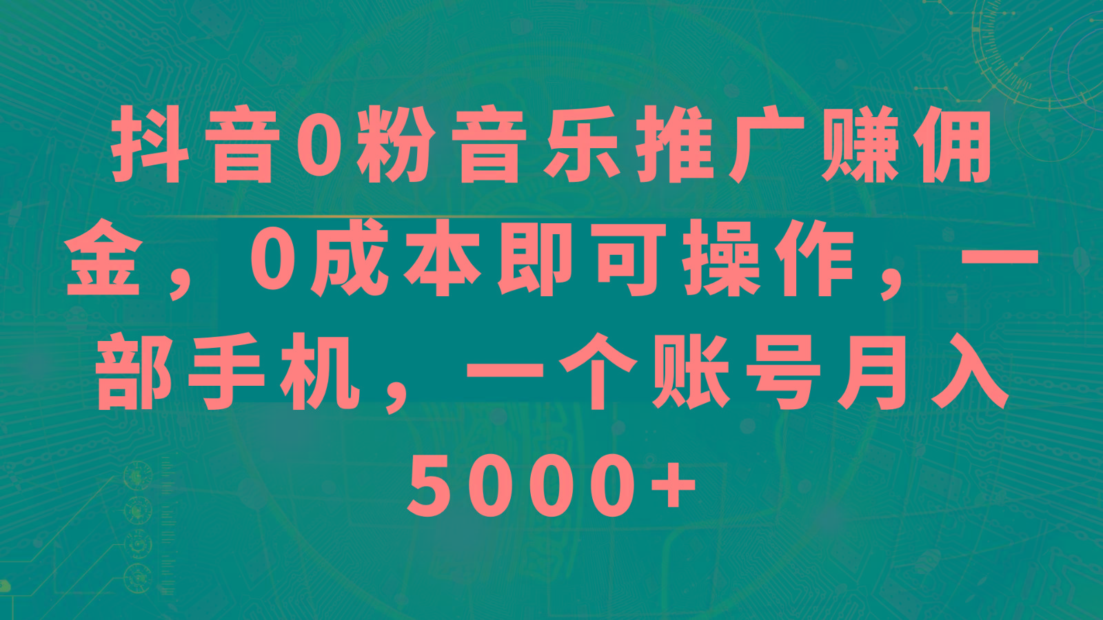 抖音0粉音乐推广赚佣金,0成本即可操作,一部手机,一个账号月入5000+-网创源码