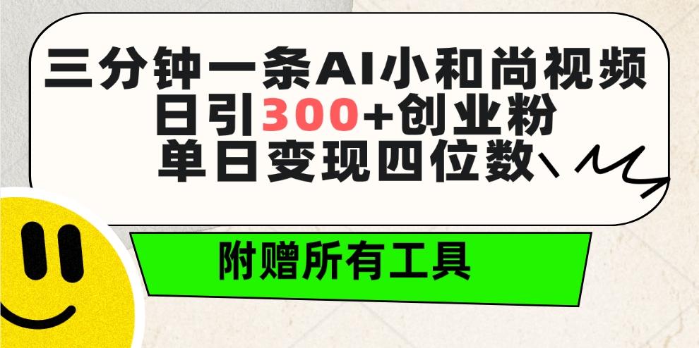 (9742期)三分钟一条AI小和尚视频 ，日引300+创业粉。单日变现四位数 ，附赠全套工具-网创源码