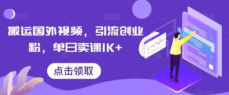 搬运国外视频,引流创业粉,单日卖课1K+【揭秘】-网创源码