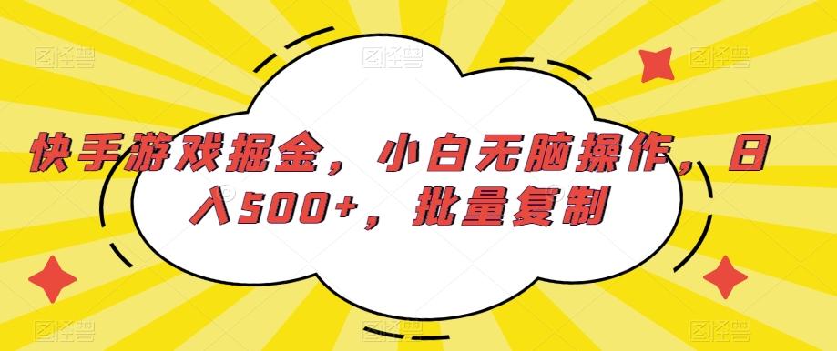 快手游戏掘金,小白无脑操作,日入500+,批量复制-网创源码