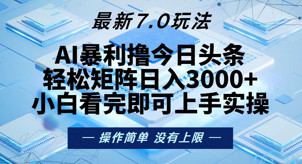 今日头条最新7.0玩法，轻松矩阵日入3000+-网创源码