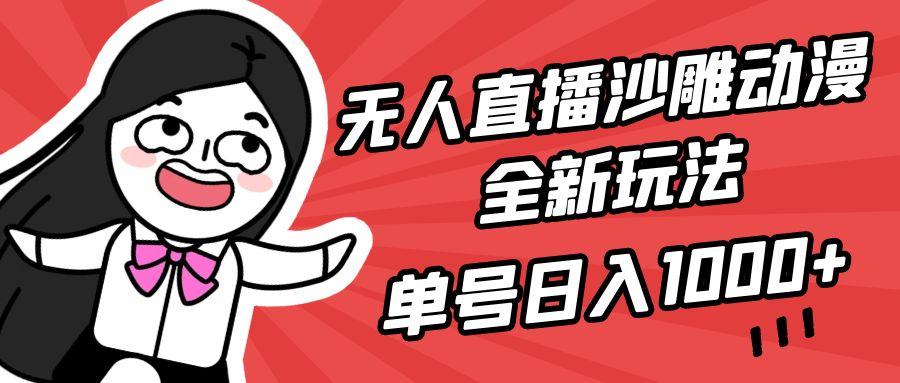(9521期)无人直播沙雕动漫全新玩法，单号日入1000+，小白可做，详细教程-网创源码