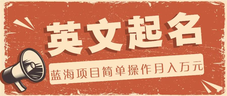 利用AI工具帮助起英文名,蓝海项目简单操作,0成本0门槛月收入万元-网创源码