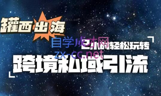 罐西老师·零基础学会跨境私域引流-网创源码