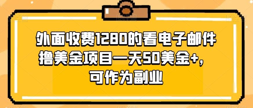 外面收费1280的看电子邮件撸美金项目一天50美金+，可作为副业-网创源码