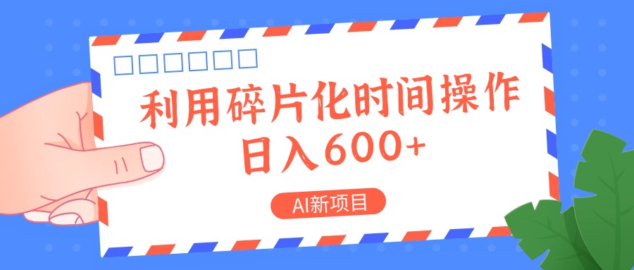 AI新项目，利用碎片化时间操作，日入一两张-网创源码
