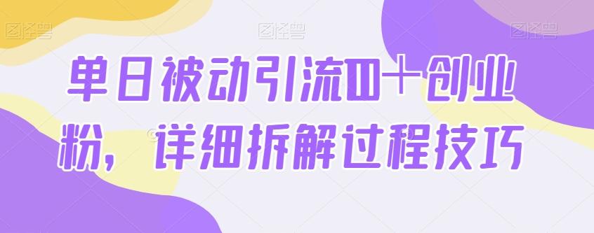 单日被动引流100+创业粉,详细拆解过程技巧-网创源码