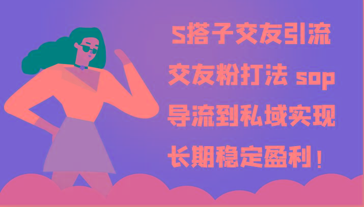 S搭子交友引流,交友粉打法 sop,导流到私域实现长期稳定盈利!-网创源码