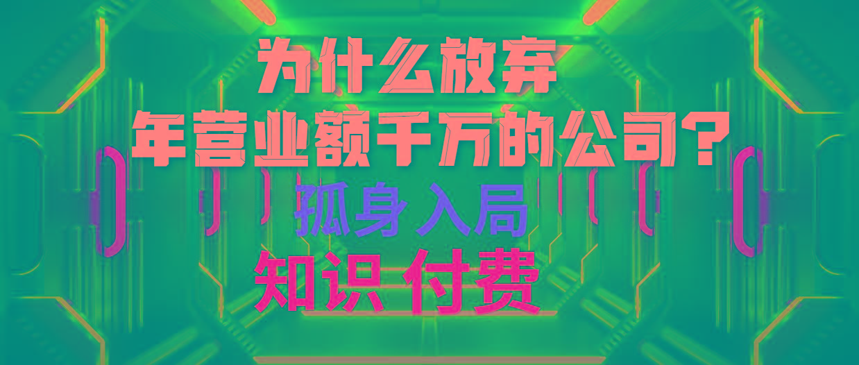 (10070期)为什么放弃年营业额千万的公司 孤身入局知识付费赛道-网创源码