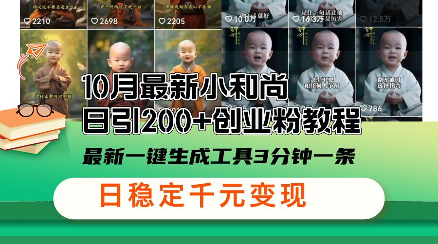 10月最新小和尚日引200+创业粉教程,最新一键生成工具3分钟一条,日稳...-网创源码
