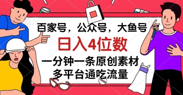 百家号,公众号,大鱼号一分钟一条原创素材,多平台通吃流量,日入4位数【揭秘】-网创源码