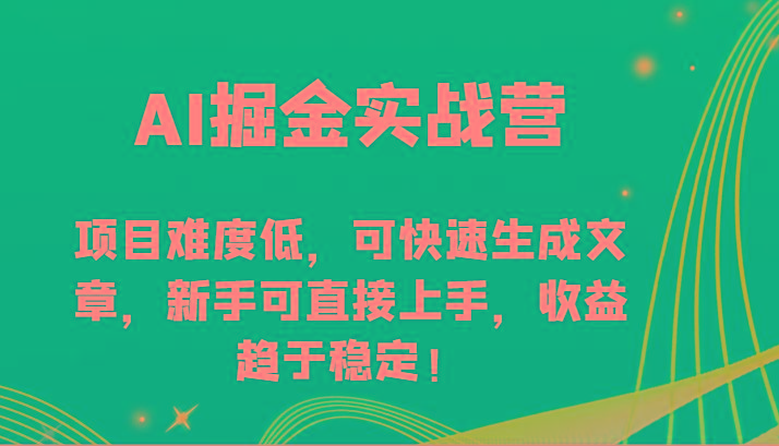 AI掘金实战营-项目难度低，可快速生成文章，新手可直接上手，收益趋于稳定！-网创源码