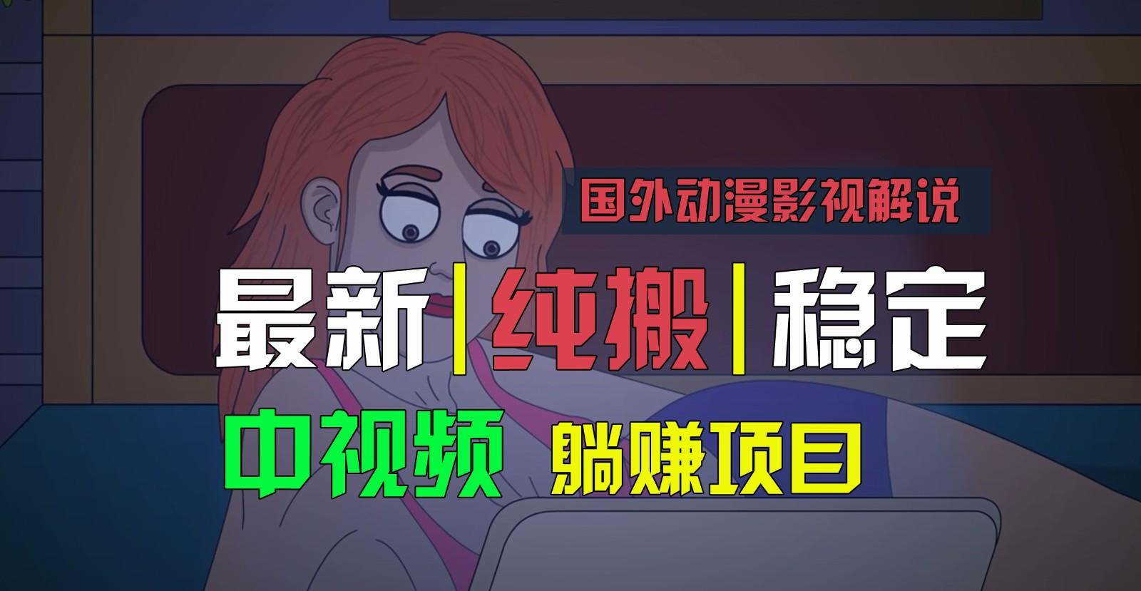 国外动漫影视解说,批量下载自动翻译,纯搬运稳定过原创,小白也能轻松上手-网创源码