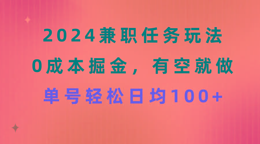 2024兼职任务玩法 0成本掘金，有空就做 单号轻松日均100+-网创源码
