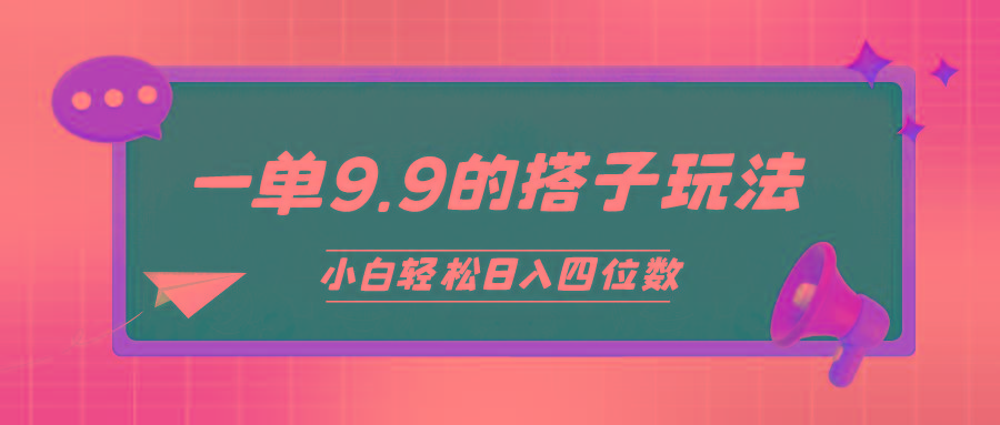 (10162期)小白也能轻松玩转的搭子项目，一单9.9，日入四位数-网创源码