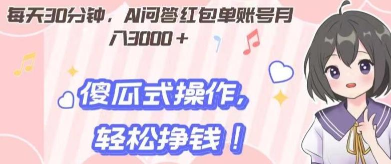每天30分钟，AI问答红包单账号月入3000+,傻瓜式操作，轻松挣钱！-网创源码