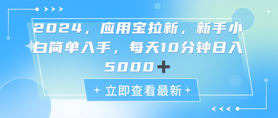 2024应用宝拉新，真正的蓝海项目，每天动动手指，日入5000+-网创源码