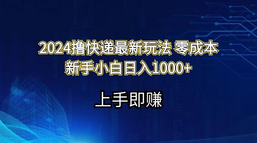 2024撸快递最新玩法零成本新手小白日入1000+-网创源码