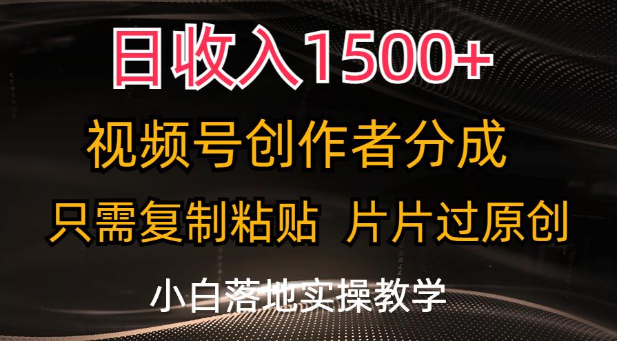 日收入1500+，视频号创作者分成，只需复制粘贴，片片过原创，小白也可…-网创源码