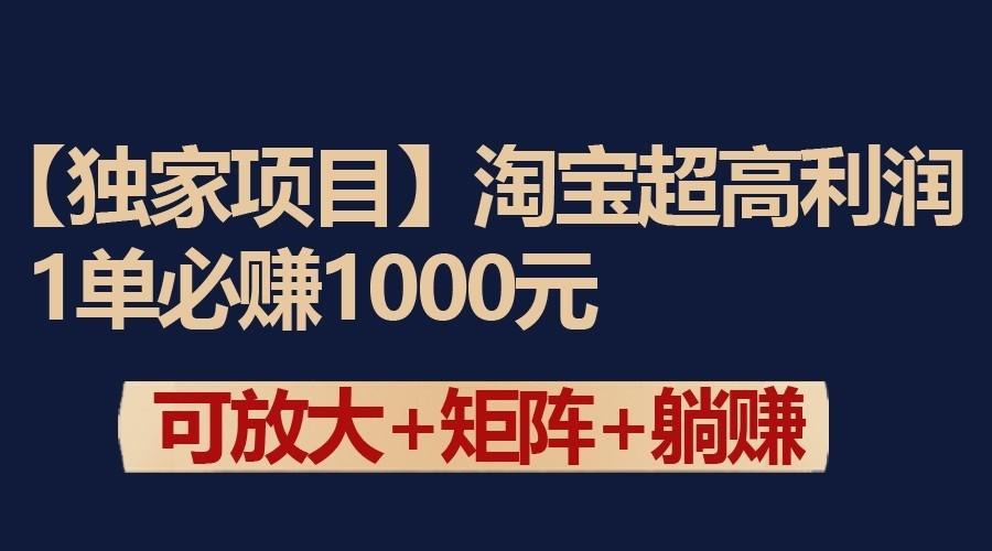 独家淘宝超高利润项目:1单必赚1000元,可放大可矩阵操作-网创源码