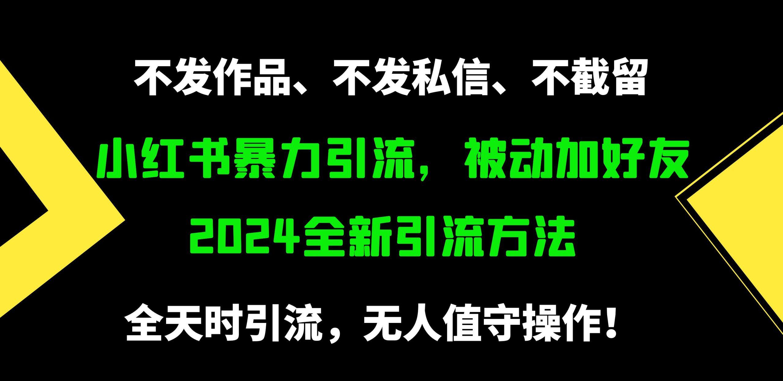 (9829期)小红书暴力引流,被动加好友,日+500精准粉,不发作品,不截流,不发私信-网创源码