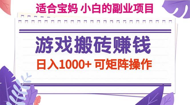 游戏搬砖赚钱副业项目,日入1000+ 可矩阵操作-网创源码
