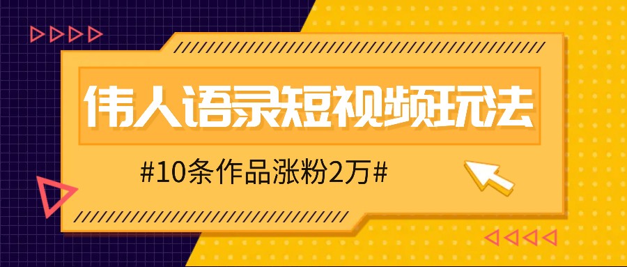 人人可做的伟人语录视频玩法,零成本零门槛,10条作品轻松涨粉2万-网创源码