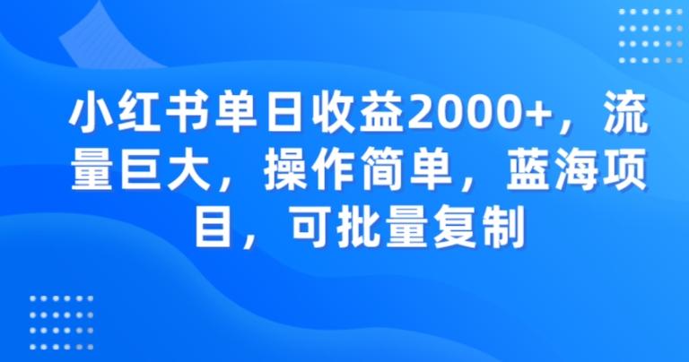 小红书单日收益2000+，流量巨大，操作简单，蓝海项目，可批量操作-网创源码
