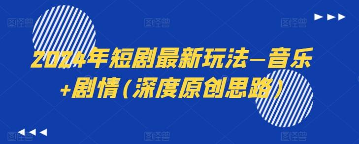 2024年短剧最新玩法—音乐+剧情(深度原创思路)-网创源码