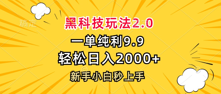 黑科技玩法2.0，一单9.9，轻松日入2000+，新手小白秒上手-网创源码