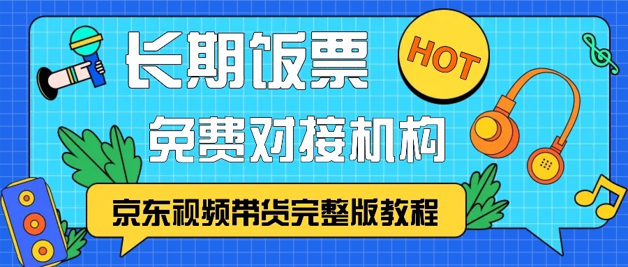 京东视频带货完整版教程,长期饭票、免费对接机构-网创源码