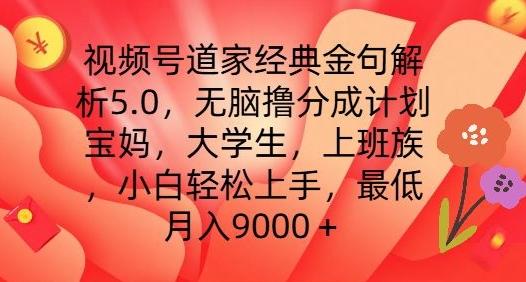视频号道家经典金句解析5.0.无脑撸分成计划，小白轻松上手，最低月入9000+【揭秘】-网创源码
