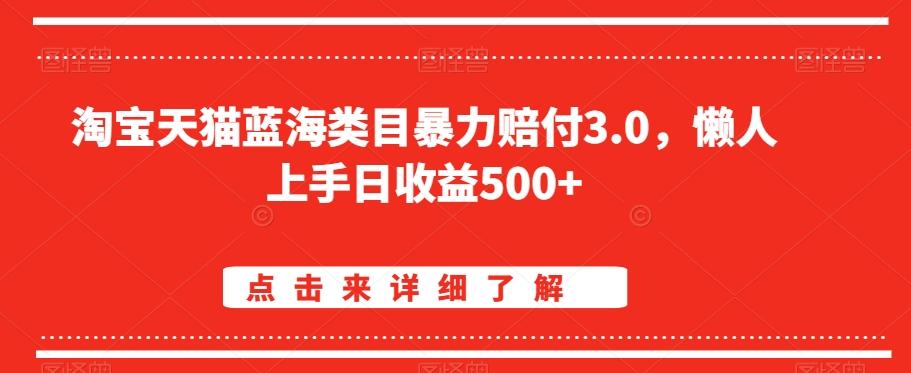 淘宝天猫蓝海类目暴力赔付3.0，懒人上手日收益500+【仅揭秘】-网创源码