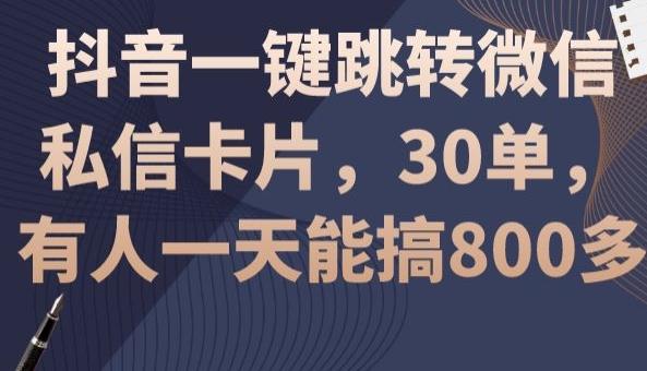 抖音一键跳转微信私信卡片，30单，一天能搞800多-网创源码