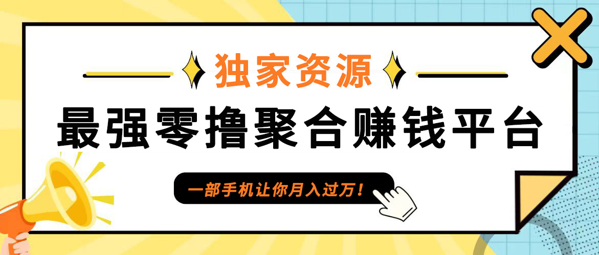 【首码】最强0撸聚合赚钱平台(独家资源),单日单机100+,代理对接,扶持置顶-网创源码