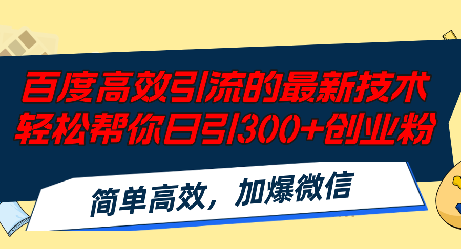 百度高效引流的最新技术,轻松帮你日引300+创业粉,简单高效,加爆微信-网创源码