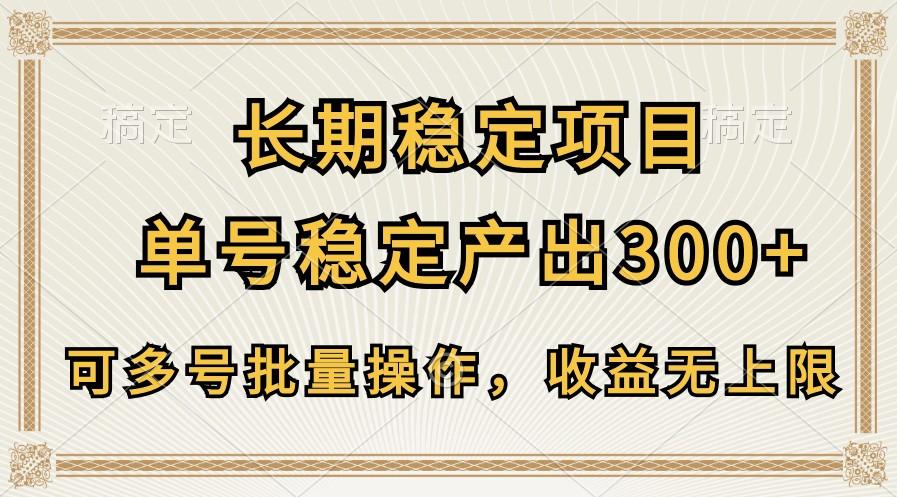 长期稳定项目,单号稳定产出300+,可多号批量操作,收益无上限-网创源码