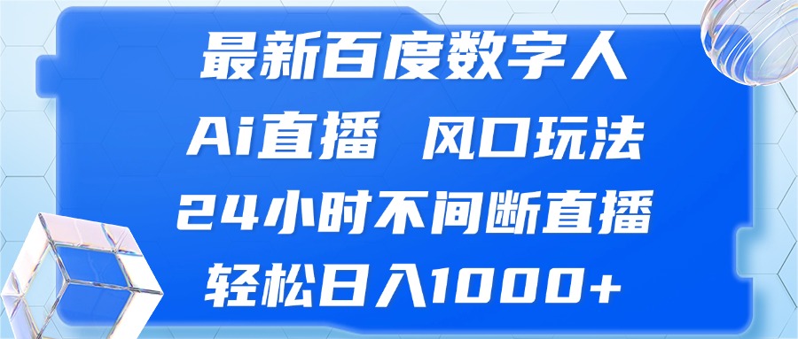 最新百度数字人Ai直播,风口玩法,24小时不间断直播,轻松日入1000+-网创源码