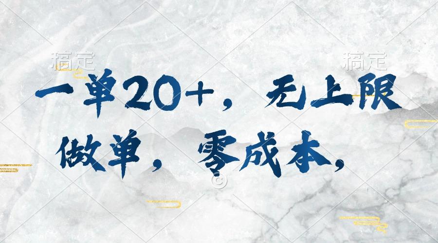 一单20+，无上限做单，零成本，执行就有收入-网创源码