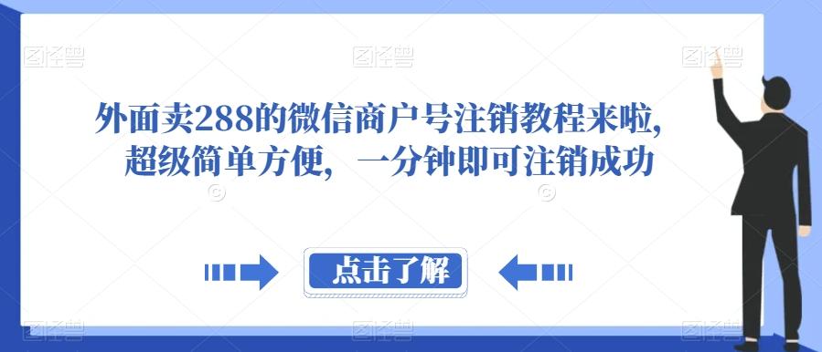 外面卖288的微信商户号注销教程来啦，超级简单方便，一分钟即可注销成功【揭秘】-网创源码