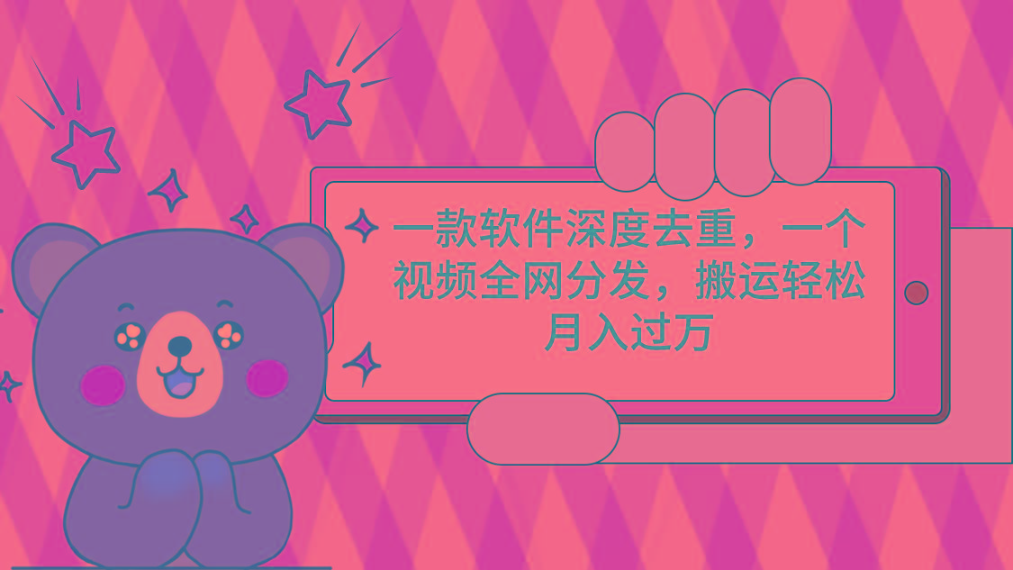 一款软件深度去重,一个视频全网分发,搬运轻松月入过万-网创源码