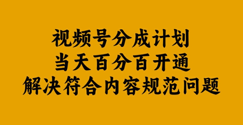 视频号分成计划当天百分百开通解决符合内容规范问题【揭秘】-网创源码