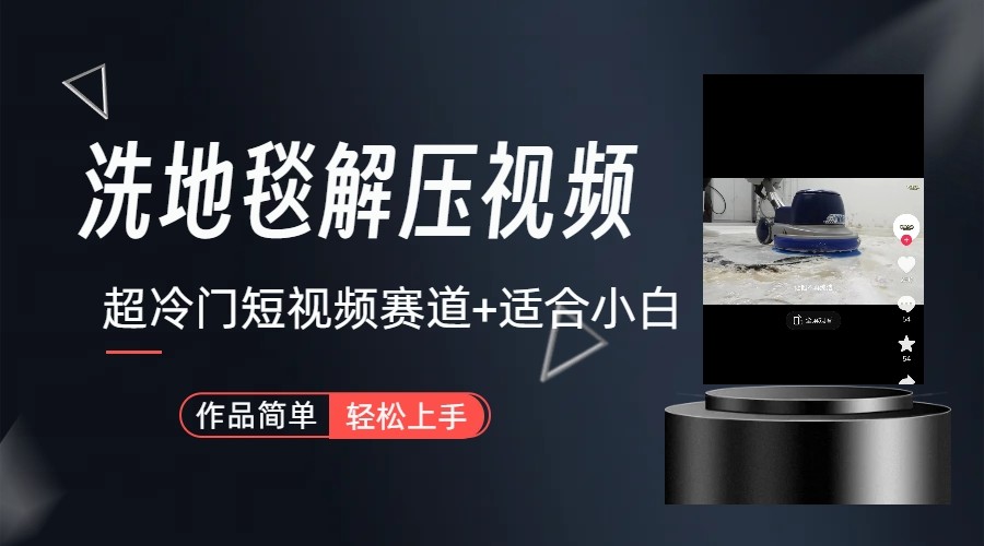 超冷门抖音赛道-清洗地毯解压视频-简单无脑怼作品-网创源码