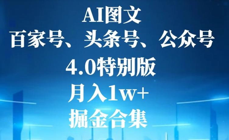 AI图文，头条号，百家号，公众号，4.0特别版，月入1w+，掘金合集-网创源码