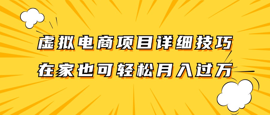 虚拟电商项目详细技巧拆解，保姆级教程，在家也可以轻松月入过万。-网创源码