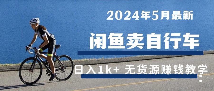 2024年5月闲鱼卖自行车日入1k+ 最新无货源赚钱教学-网创源码